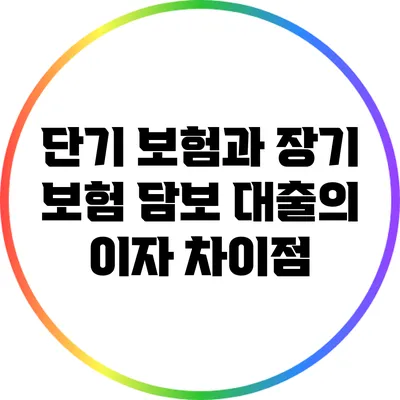 단기 보험과 장기 보험 담보 대출의 이자 차이점