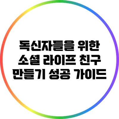 독신자들을 위한 소셜 라이프: 친구 만들기 성공 가이드