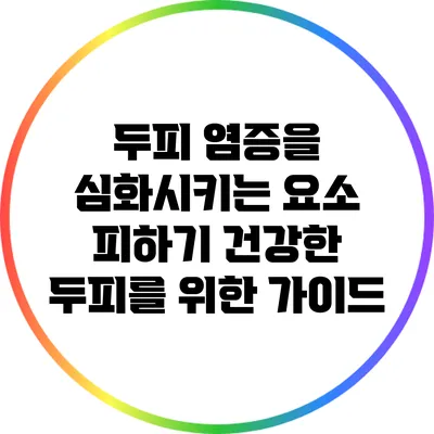 두피 염증을 심화시키는 요소 피하기: 건강한 두피를 위한 가이드