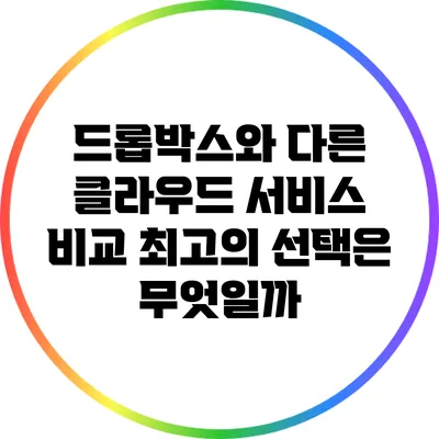드롭박스와 다른 클라우드 서비스 비교: 최고의 선택은 무엇일까?