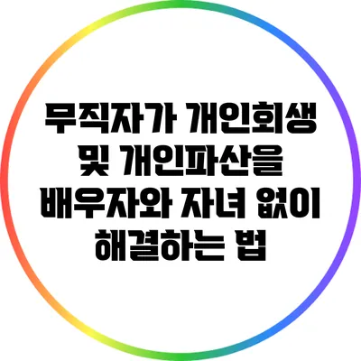 무직자가 개인회생 및 개인파산을 배우자와 자녀 없이 해결하는 법