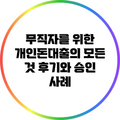 무직자를 위한 개인돈대출의 모든 것: 후기와 승인 사례