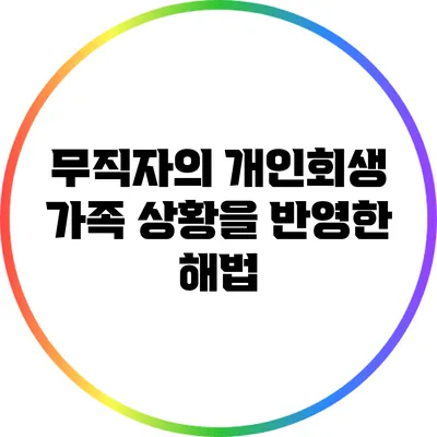 무직자의 개인회생: 가족 상황을 반영한 해법