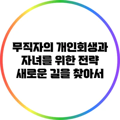 무직자의 개인회생과 자녀를 위한 전략: 새로운 길을 찾아서