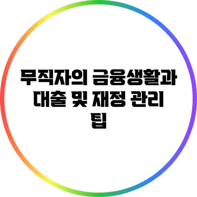 무직자의 금융생활과 대출 및 재정 관리 팁