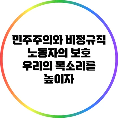 민주주의와 비정규직 노동자의 보호: 우리의 목소리를 높이자
