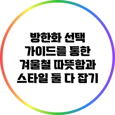 방한화 선택 가이드를 통한 겨울철 따뜻함과 스타일 둘 다 잡기