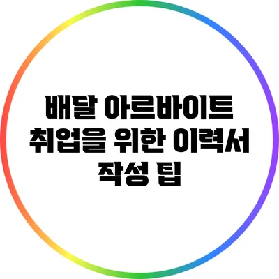 배달 아르바이트 취업을 위한 이력서 작성 팁