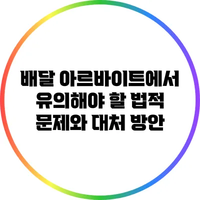 배달 아르바이트에서 유의해야 할 법적 문제와 대처 방안