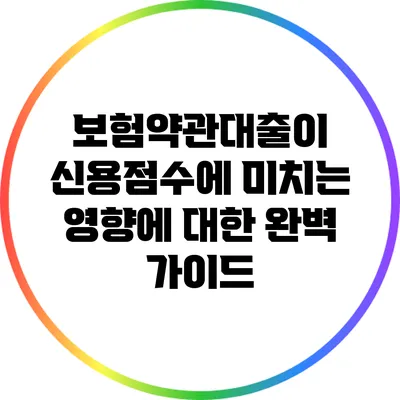 보험약관대출이 신용점수에 미치는 영향에 대한 완벽 가이드