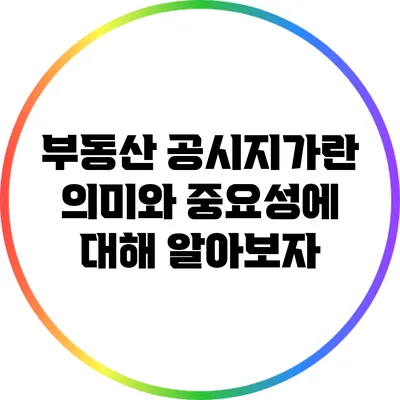 부동산 공시지가란? 의미와 중요성에 대해 알아보자