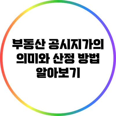 부동산 공시지가의 의미와 산정 방법 알아보기