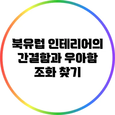 북유럽 인테리어의 간결함과 우아함 조화 찾기