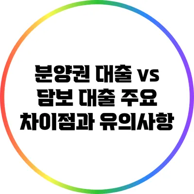 분양권 대출 vs 담보 대출: 주요 차이점과 유의사항