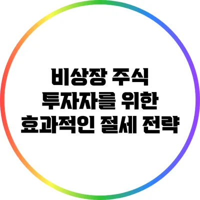 비상장 주식 투자자를 위한 효과적인 절세 전략