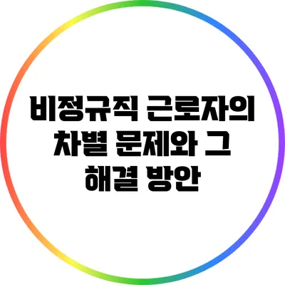 비정규직 근로자의 차별 문제와 그 해결 방안