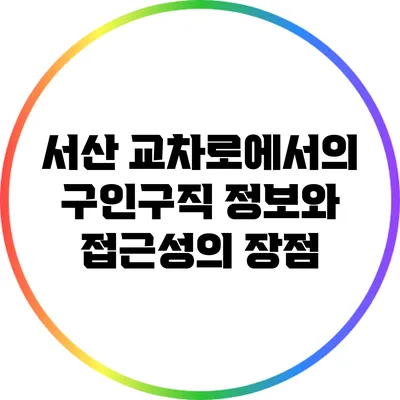 서산 교차로에서의 구인구직 정보와 접근성의 장점