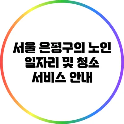 서울 은평구의 노인 일자리 및 청소 서비스 안내