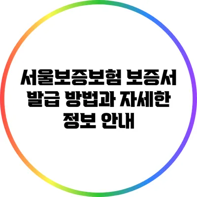서울보증보험 보증서 발급 방법과 자세한 정보 안내