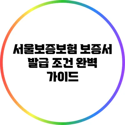 서울보증보험 보증서 발급 조건 완벽 가이드
