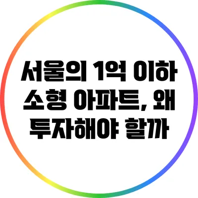 서울의 1억 이하 소형 아파트, 왜 투자해야 할까?