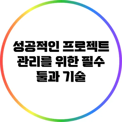 성공적인 프로젝트 관리를 위한 필수 툴과 기술