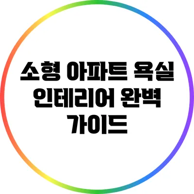 소형 아파트 욕실 인테리어 완벽 가이드
