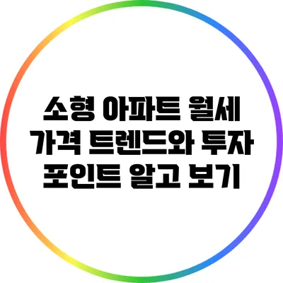 소형 아파트 월세 가격 트렌드와 투자 포인트 알고 보기