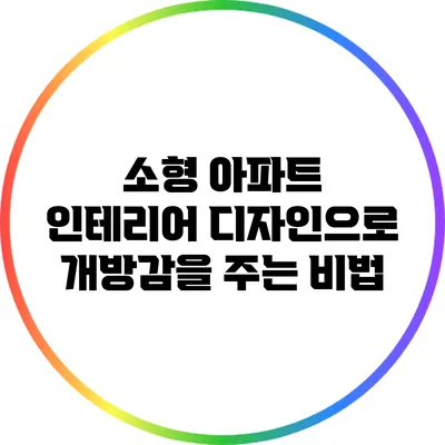 소형 아파트 인테리어 디자인으로 개방감을 주는 비법