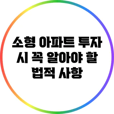 소형 아파트 투자 시 꼭 알아야 할 법적 사항