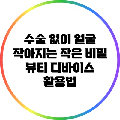 수술 없이 얼굴 작아지는 작은 비밀: 뷰티 디바이스 활용법