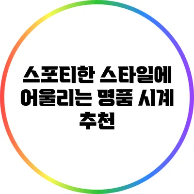 스포티한 스타일에 어울리는 명품 시계 추천