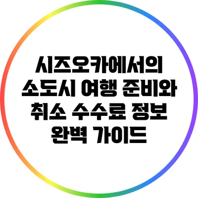 시즈오카에서의 소도시 여행 준비와 취소 수수료 정보 완벽 가이드