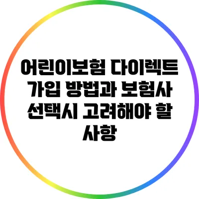 어린이보험 다이렉트 가입 방법과 보험사 선택시 고려해야 할 사항