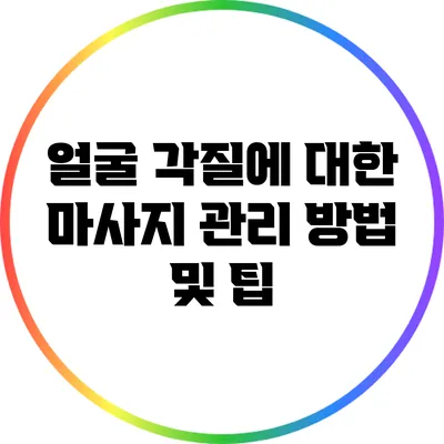 얼굴 각질에 대한 마사지 관리 방법 및 팁