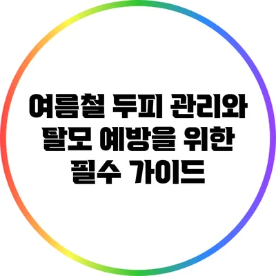 여름철 두피 관리와 탈모 예방을 위한 필수 가이드