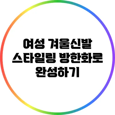 여성 겨울신발 스타일링: 방한화로 완성하기
