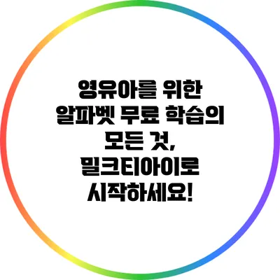 영유아를 위한 알파벳 무료 학습의 모든 것, 밀크티아이로 시작하세요!