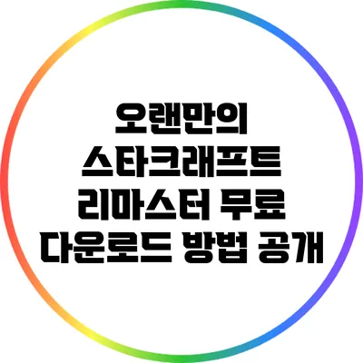 오랜만의 스타크래프트 리마스터 무료 다운로드 방법 공개