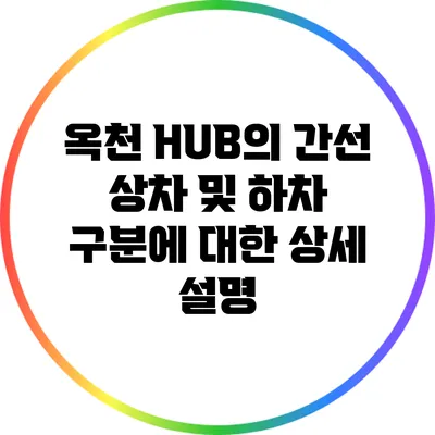 옥천 HUB의 간선 상차 및 하차 구분에 대한 상세 설명