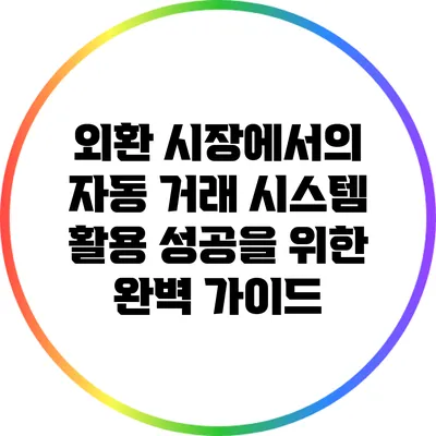 외환 시장에서의 자동 거래 시스템 활용: 성공을 위한 완벽 가이드