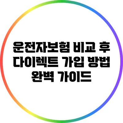 운전자보험 비교 후 다이렉트 가입 방법 완벽 가이드