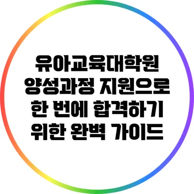 유아교육대학원 양성과정 지원으로 한 번에 합격하기 위한 완벽 가이드