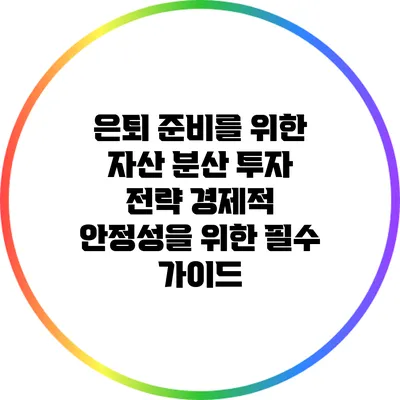 은퇴 준비를 위한 자산 분산 투자 전략: 경제적 안정성을 위한 필수 가이드