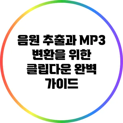 음원 추출과 MP3 변환을 위한 클립다운 완벽 가이드