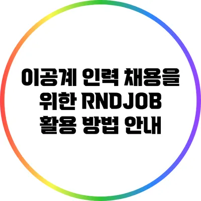 이공계 인력 채용을 위한 RNDJOB 활용 방법 안내