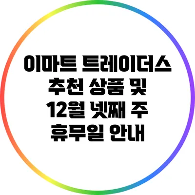 이마트 트레이더스 추천 상품 및 12월 넷째 주 휴무일 안내
