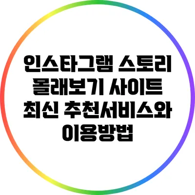 인스타그램 스토리 몰래보기 사이트: 최신 추천서비스와 이용방법