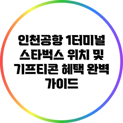 인천공항 1터미널 스타벅스 위치 및 기프티콘 혜택 완벽 가이드