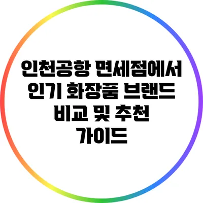인천공항 면세점에서 인기 화장품 브랜드 비교 및 추천 가이드